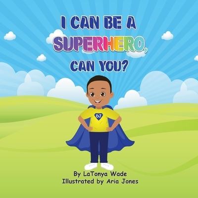 Cover for Latonya D Wade · I Can Be a Superhero, Can You? (Paperback Book) (2022)