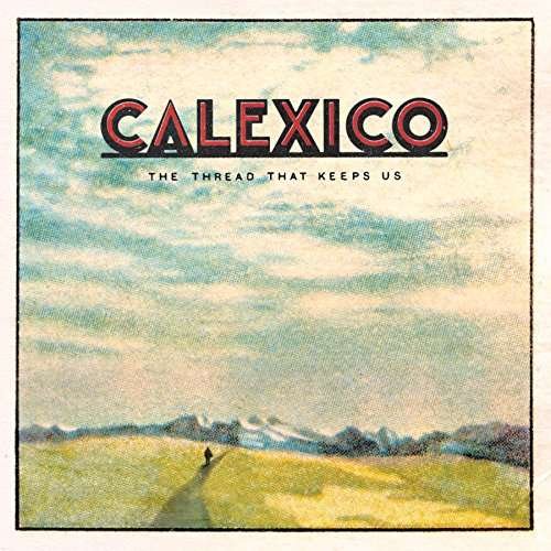 Cover for Calexico · The Thread That Keep Us (LP) (2018)