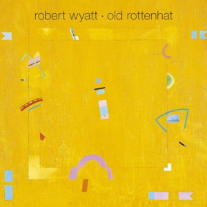 Old Rottenhat - Robert Wyatt - Musik - DOMINO - 5034202204312 - 17 november 2008