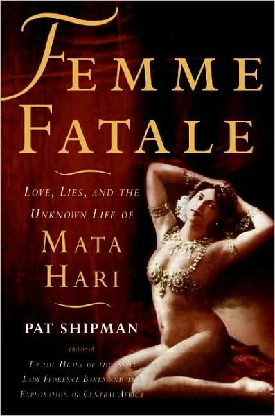 Cover for Pat Shipman · Femme Fatale: Love, Lies, and the Unknown Life of Mata Hari (Paperback Bog) [Reprint edition] (2008)