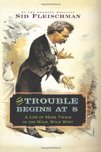 Cover for Sid Fleischman · The Trouble Begins at 8: A Life of Mark Twain in the Wild, Wild West (Innbunden bok) (2008)