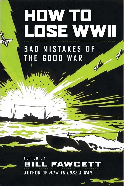 Cover for Bill Fawcett · How to Lose WWII: Bad Mistakes of the Good War - How to Lose Series (Paperback Bog) (2010)