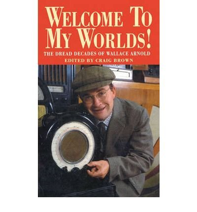Cover for Craig Brown · Welcome To My Worlds!: The Dread Decades of Wallace Arnold (Pocketbok) (1993)