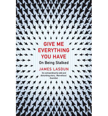 Cover for James Lasdun · Give Me Everything You Have: On Being Stalked (Pocketbok) (2014)