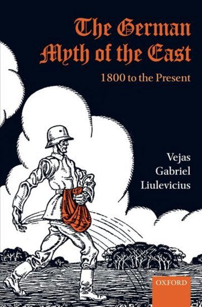 Cover for Liulevicius, Vejas Gabriel (Associate Professor, Department of History, University of Tennessee) · The German Myth of the East: 1800 to the Present - Oxford Studies in Modern European History (Hardcover bog) (2009)