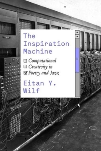 Cover for Eitan Y. Wilf · The Inspiration Machine: Computational Creativity in Poetry and Jazz (Gebundenes Buch) (2024)