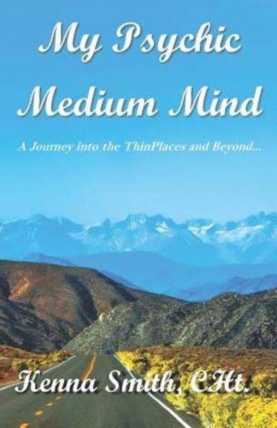 Cover for Kenna Smith · My Psychic Medium Mind : A journey into the ThinPlaces and beyond... (Paperback Book) (2018)