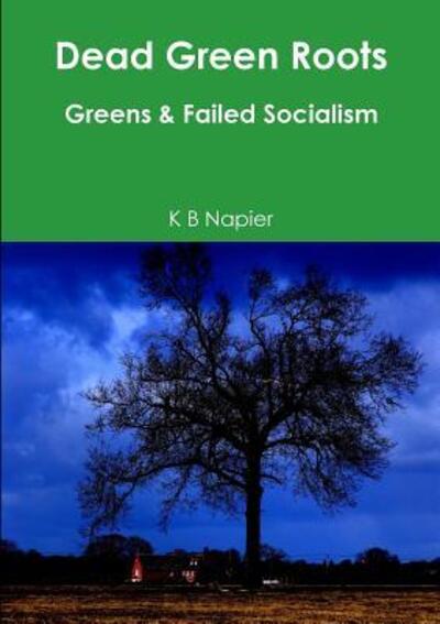 Cover for K B Napier · Dead Green Roots Greens &amp; Failed Socialism (Paperback Book) (2018)