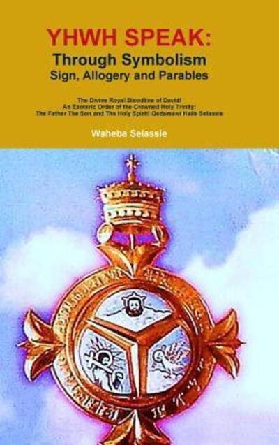 Cover for Waheba Selassie · YHWH SPEAK : Through Symbolism, Allegory, Sign and Parables (Gebundenes Buch) (2017)