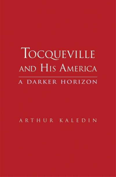 Cover for Arthur Kaledin · Tocqueville and His America: A Darker Horizon (Hardcover Book) (2011)