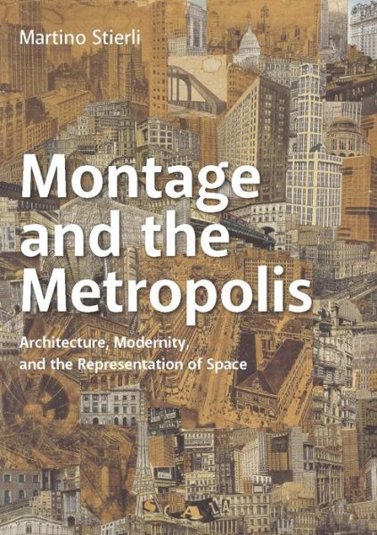 Cover for Martino Stierli · Montage and the Metropolis - Architecture, Modernity, and the Representation of Space (Hardcover Book) (2018)