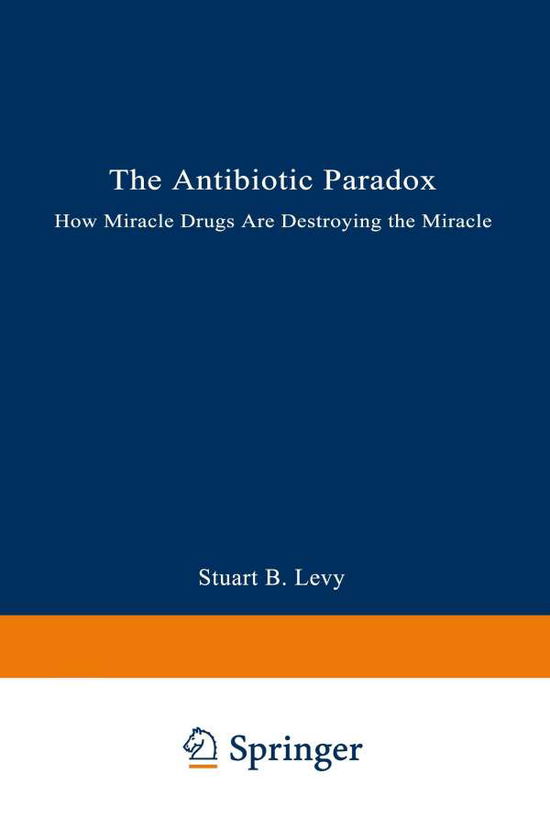 Cover for Stuart B. Levy · The Antibiotic Paradox: How Miracle Drugs Are Destroying the Miracle (Paperback Book) [Softcover reprint of the original 1st ed. 1992 edition] (1992)