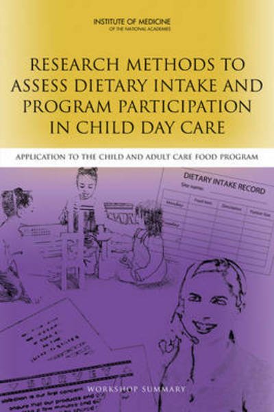 Cover for Institute of Medicine · Research Methods to Assess Dietary Intake and Program Participation in Child Day Care: Application to the Child and Adult Care Food Program: Workshop Summary (Paperback Book) (2012)