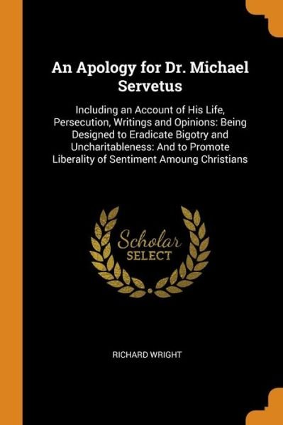 An Apology for Dr. Michael Servetus - Richard Wright - Books - Franklin Classics Trade Press - 9780343820312 - October 19, 2018