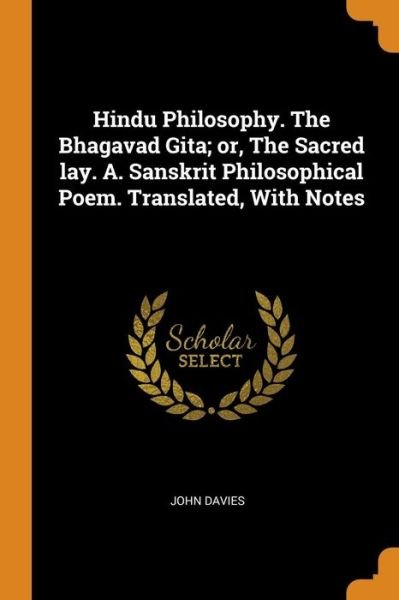 Cover for John Davies · Hindu Philosophy. the Bhagavad Gita; Or, the Sacred Lay. A. Sanskrit Philosophical Poem. Translated, with Notes (Pocketbok) (2018)