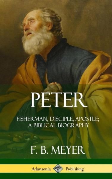 Cover for F B Meyer · Peter: Fisherman, Disciple, Apostle; A Biblical Biography (Hardcover) (Hardcover Book) (2018)