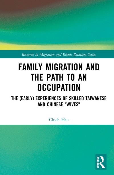 Cover for Hsu, Chieh (Heidelberg University, Germany) · Family Migration and the Path to an Occupation: The (Early) Experiences of Skilled Taiwanese and Chinese ‘Wives’ - Research in Migration and Ethnic Relations Series (Innbunden bok) (2020)