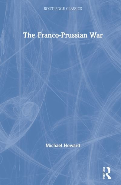 Cover for Michael Howard · The Franco-Prussian War - Routledge Classics (Gebundenes Buch) (2021)