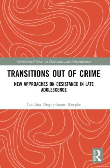 Transitions Out of Crime: New Approaches on Desistance in Late Adolescence - International Series on Desistance and Rehabilitation - Catalina Droppelmann - Books - Taylor & Francis Ltd - 9780367750312 - October 9, 2024