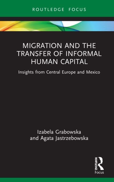 Cover for Izabela Grabowska · Migration and the Transfer of Informal Human Capital: Insights from Central Europe and Mexico - Routledge Studies in Development, Mobilities and Migration (Gebundenes Buch) (2022)