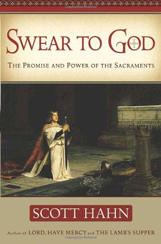 Cover for Scott Hahn · Swear to God: the Promise and Power of the Sacraments (Hardcover Book) (2004)