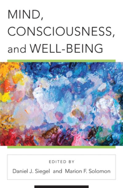 Cover for Siegel, Daniel J., M.D. (Mindsight Institute) · Mind, Consciousness, and Well-Being - Norton Series on Interpersonal Neurobiology (Hardcover Book) (2020)