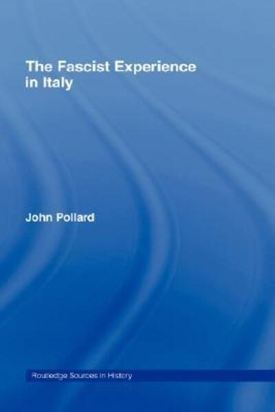 Cover for Pollard, John (University of Cambridge, UK) · The Fascist Experience in Italy - Routledge Sources in History (Hardcover Book) (1998)