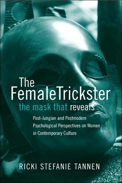 Cover for Tannen, Ricki Stefanie (Analytical Psychologist, in private practice, California, USA) · The Female Trickster: The Mask That Reveals, Post-Jungian and Postmodern Psychological Perspectives on Women in Contemporary Culture (Taschenbuch) (2007)