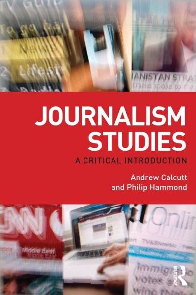 Cover for Calcutt, Andrew (University of East London, UK) · Journalism Studies: A Critical Introduction (Paperback Book) (2011)