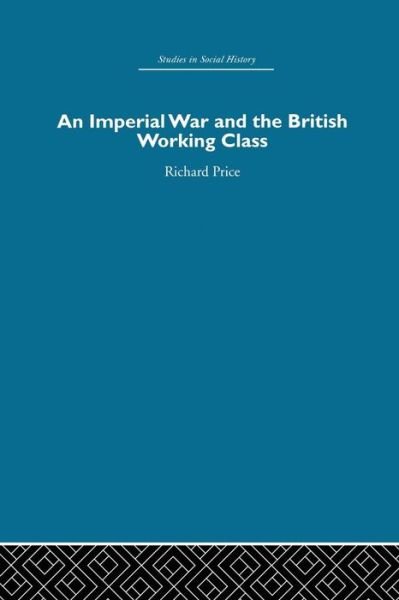 Cover for Richard Price · An Imperial War and the British Working Class: Working-Class Attitudes and Reactions to the Boer War, 1899-1902 (Paperback Book) (2014)