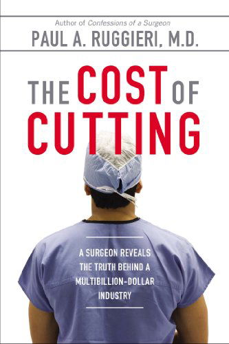 Cover for Ruggieri, Paul A., M.D. · The Cost of Cutting: A Surgeon Reveals the Truth Behind a Multibillion-Dollar Industry (Taschenbuch) (2014)