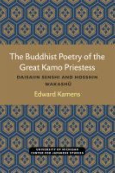 Cover for Edward Kamens · The Buddhist Poetry of the Great Kamo Priestess: Daisaiin Senshi and Hosshin Wakashu - Michigan Monograph Series in Japanese Studies (Paperback Bog) (2021)