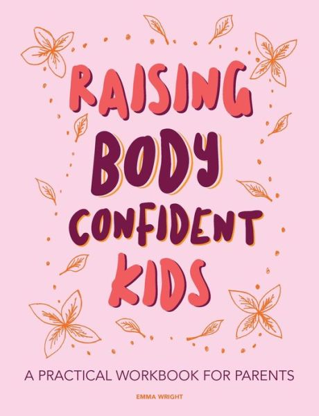 Cover for Emma Wright · Raising Body Confident Kids : A practical workbook for parents (Paperback Book) (2019)