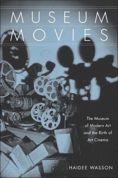 Cover for Haidee Wasson · Museum Movies: The Museum of Modern Art and the Birth of Art Cinema (Paperback Bog) (2005)