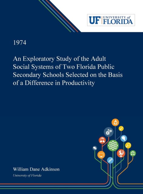 Cover for William Adkinson · An Exploratory Study of the Adult Social Systems of Two Florida Public Secondary Schools Selected on the Basis of a Difference in Productivity. (Hardcover Book) (2018)