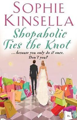 Shopaholic Ties The Knot: (Shopaholic Book 3) - Shopaholic - Sophie Kinsella - Books - Transworld Publishers Ltd - 9780552778312 - May 10, 2012