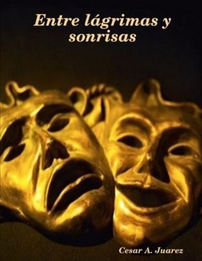 Entre lágrimas y Sonrisas - Cesar A. Juarez - Livros - Lulu Press, Inc. - 9780557041312 - 12 de janeiro de 2009