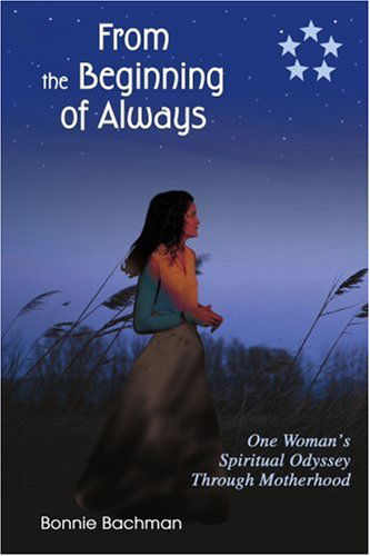 Cover for Bonnie Bachman · From the Beginning of Always: One Woman's Spiritual Odyssey Through Motherhood (Paperback Book) (2004)