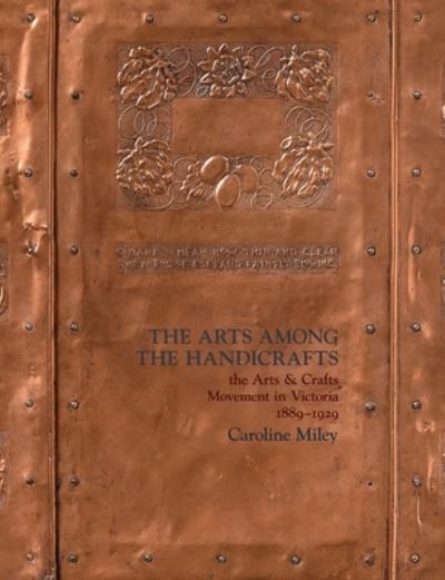 Cover for Caroline Miley · The Arts among the Handicrafts: the Arts and Crafts Movement in Victoria 1889-1929 (Paperback Book) [2nd edition] (2020)