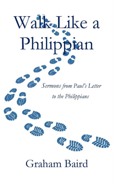 Walk Like a Philippian - Graham Baird - Books - Parson's Porch - 9780692300312 - October 26, 2018