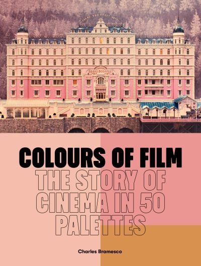 Cover for Charles Bramesco · Colours of Film: The Story of Cinema in 50 Palettes (Hardcover bog) (2023)