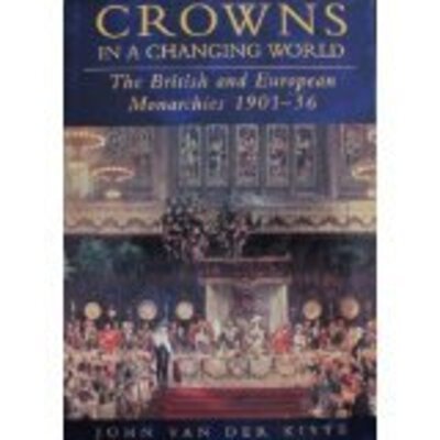 Cover for John van der Kiste · Crowns in a Changing World: The British and European Monarchies, 1901-36 (Paperback Bog) [New edition] (2003)