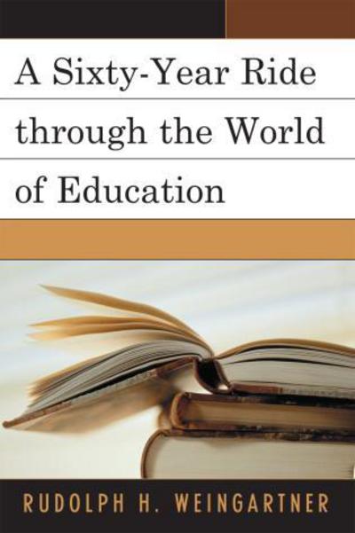 Cover for Rudolph H. Weingartner · A Sixty-Year Ride through the World of Education (Paperback Book) (2007)