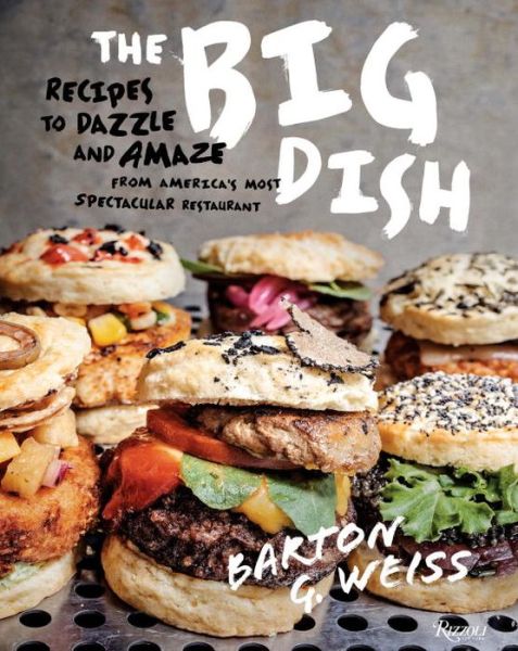 Cover for Barton G. Weiss · The Big Dish: Recipes to Dazzle and Amaze from America's Most Spectacular Restaurant (Hardcover Book) (2018)