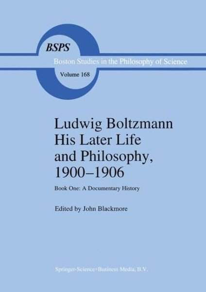Cover for Ludwig Boltzmann · Ludwig Boltzmann His Later Life and Philosophy, 1900-1906: Book One: A Documentary History - Boston Studies in the Philosophy and History of Science (Hardcover Book) [1995 edition] (1995)