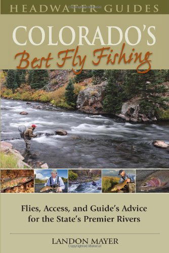 Cover for Landon Mayer · Colorado's Best Fly Fishing: Flies, Access, and Guides' Advice for the State's Premier Rivers - Headwater Guides (Pocketbok) (2011)