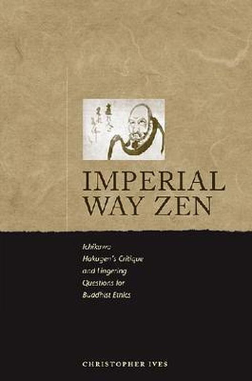 Cover for Christopher Ives · Imperial-way Zen: Ichikawa Hakugen's Critique and Lingering Questions for Buddhist Ethics (Hardcover Book) (2009)