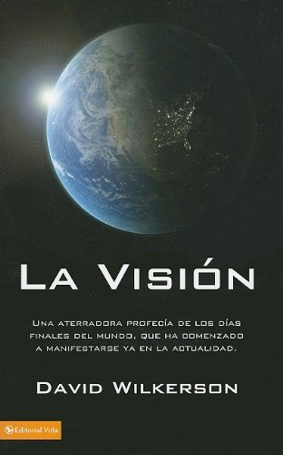 Cover for David Wilkerson · La Visi n: Una Aterradora Profec a de Los D as Finales del Mundo, Que Ha Comenzado a Manifestarse YA En La Actualidad (Paperback Book) [Spanish edition] (2010)