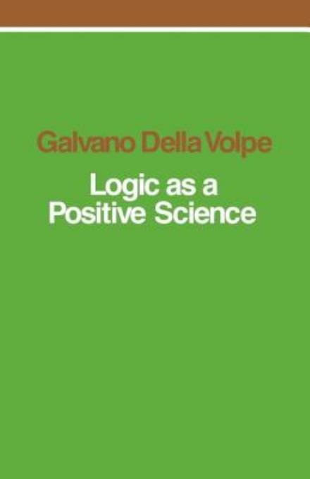 Logic as a Positive Science - Galvano Della Volpe - Kirjat - Verso Books - 9780860910312 - 1980