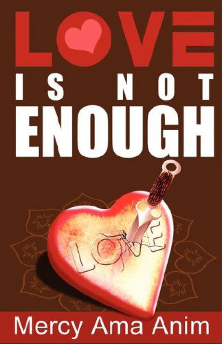 Love is Not Enough - Mercy Ama Anim - Kirjat - PENDIUM - 9780981688312 - torstai 15. toukokuuta 2008